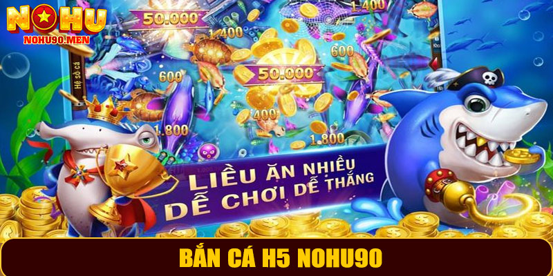 Bắn Cá H5 NOHU90 – Thế Giới Đại Dương Đầy Thử Thách