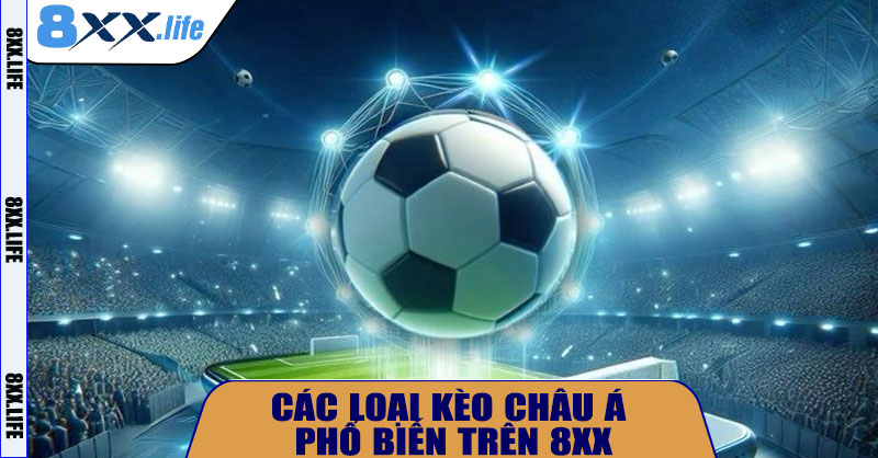Các loại kèo châu Á phổ biến trên 8XX