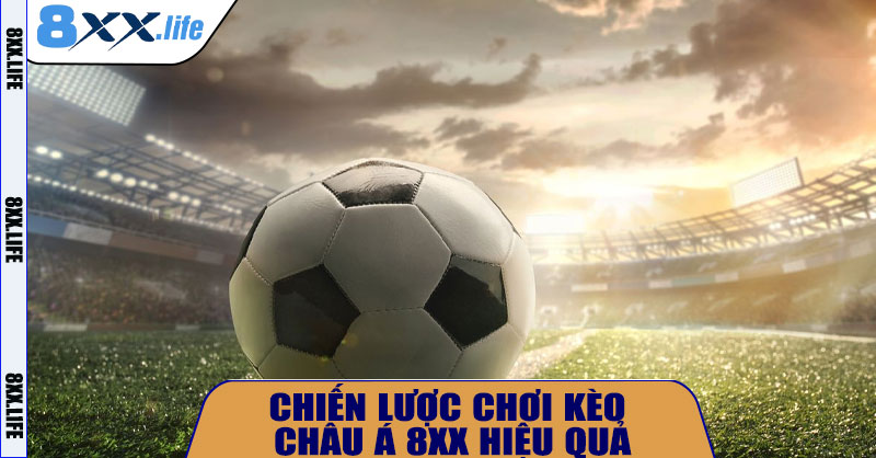 Chiến lược chơi kèo châu Á 8XX hiệu quả