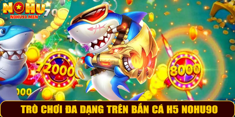 Trò chơi đa dạng trên bắn cá H5 NOHU90