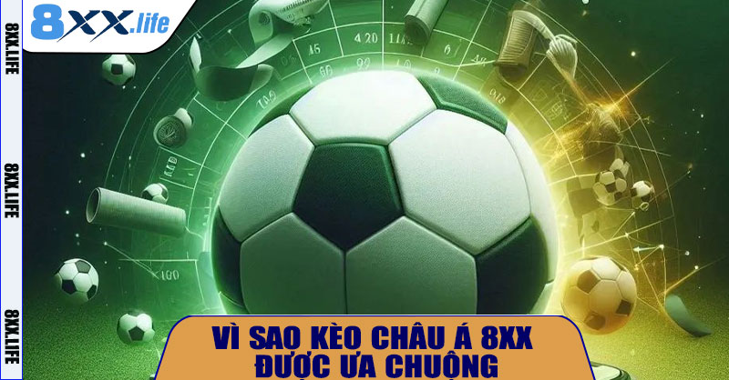 Vì sao kèo châu Á 8XX được ưa chuộng