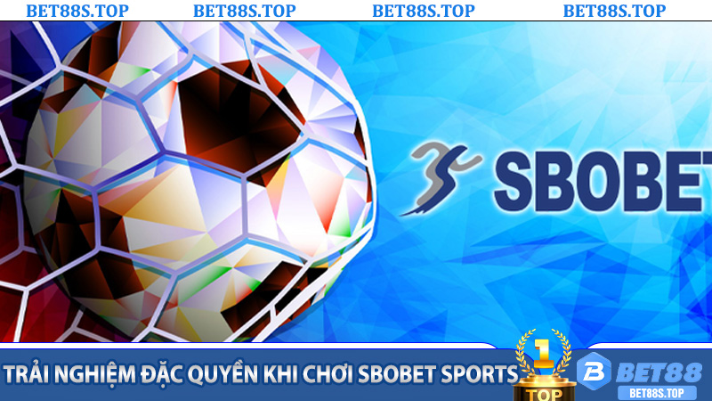 Trải Nghiệm Đặc Quyền Khi Chơi SBOBET Sports