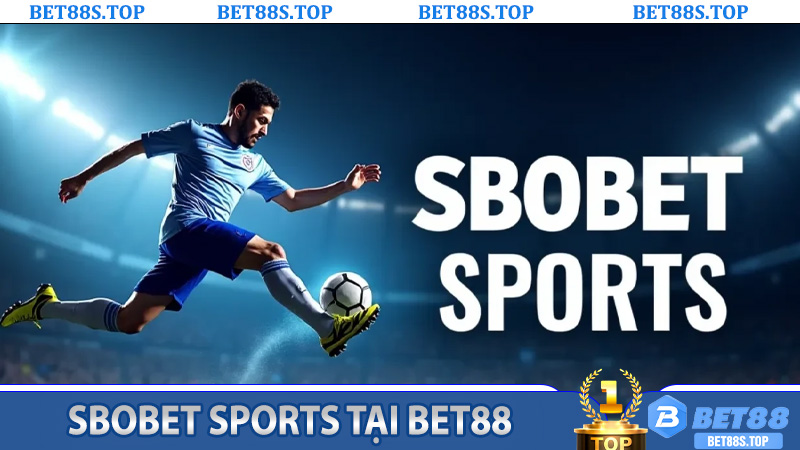 Tham Gia SBOBET Sports Tại Bet88 - Cược Thể Thao Đỉnh Cao