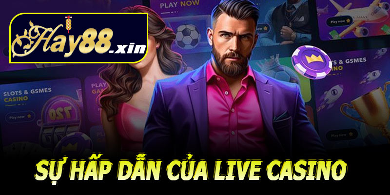 Sự hấp dẫn của Live Casino Hay88