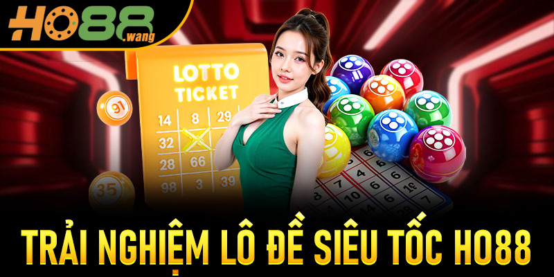 Trải nghiệm Lô Đề Siêu Tốc Ho88 nhanh chóng