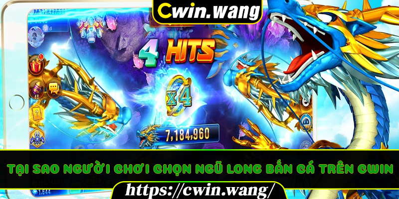 Tại sao người chơi chọn Ngũ Long Bắn Cá trên Cwin
