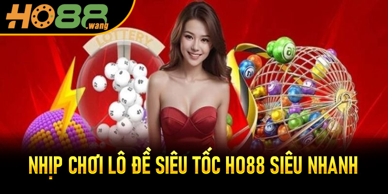 Nhịp chơi Lô Đề Siêu Tốc Ho88 siêu nhanh