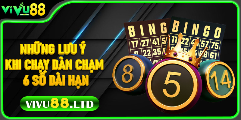Những Lưu Ý Khi Chạy Dàn Chạm 6 Số Dài Hạn