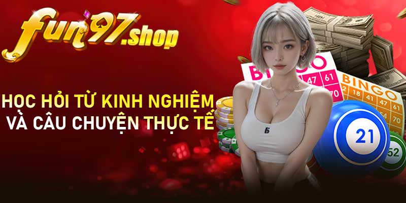 Học hỏi từ kinh nghiệm và câu chuyện thực tế